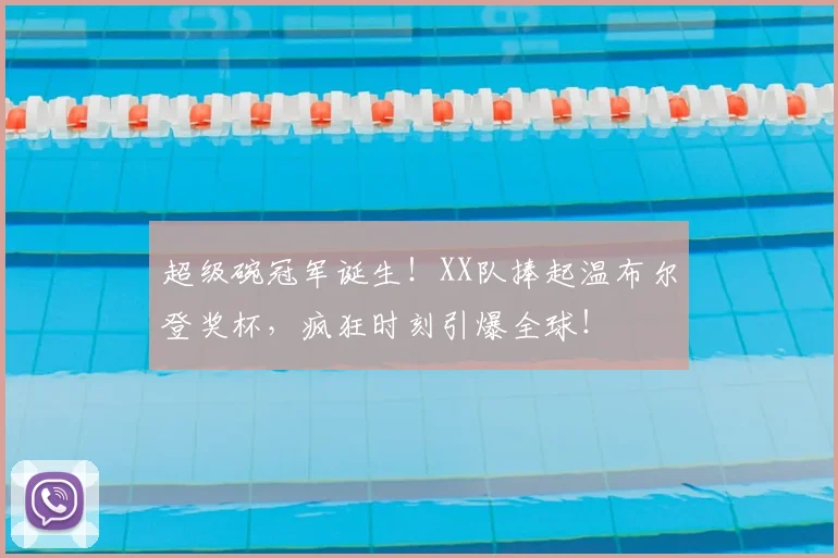 超级碗冠军诞生!XX队捧起温布尔登奖杯,疯狂时刻引爆全球!