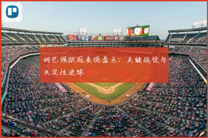 姆巴佩欧冠表现盘点:关键战役与决定性进球